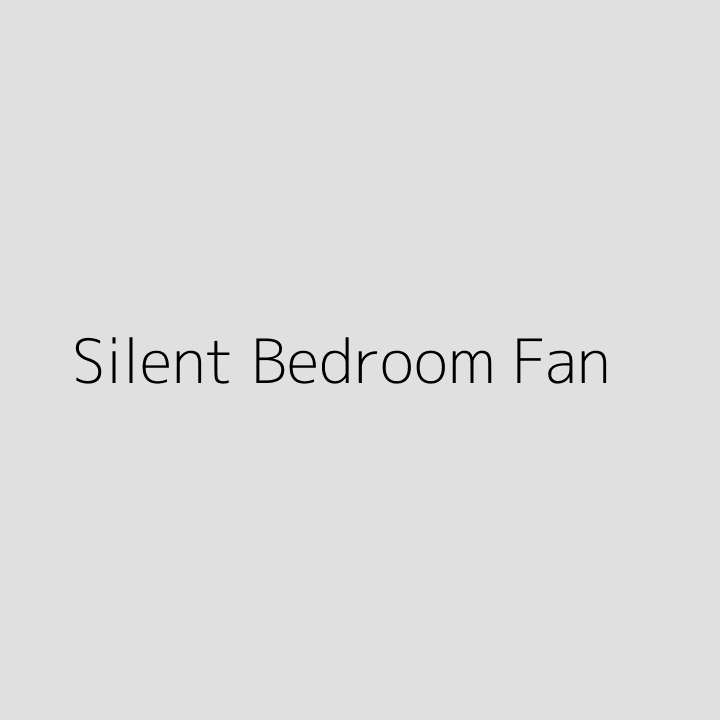 Silent Bedroom Fan
